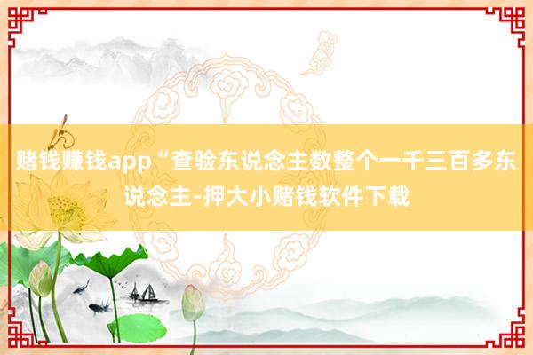 赌钱赚钱app“查验东说念主数整个一千三百多东说念主-押大小赌钱软件下载